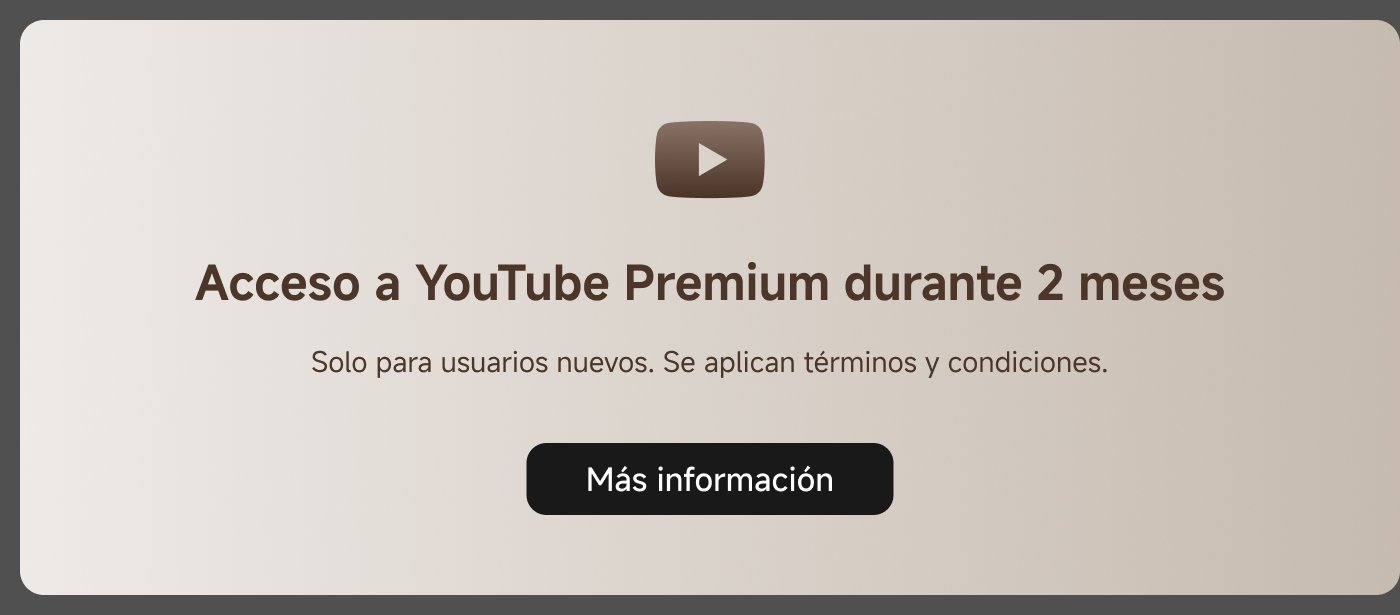 Acceso a YouTube Premium durante 2 meses. 

* Solo para usuarios nuevos.  
Se aplican términos y condiciones.  

Más información.
