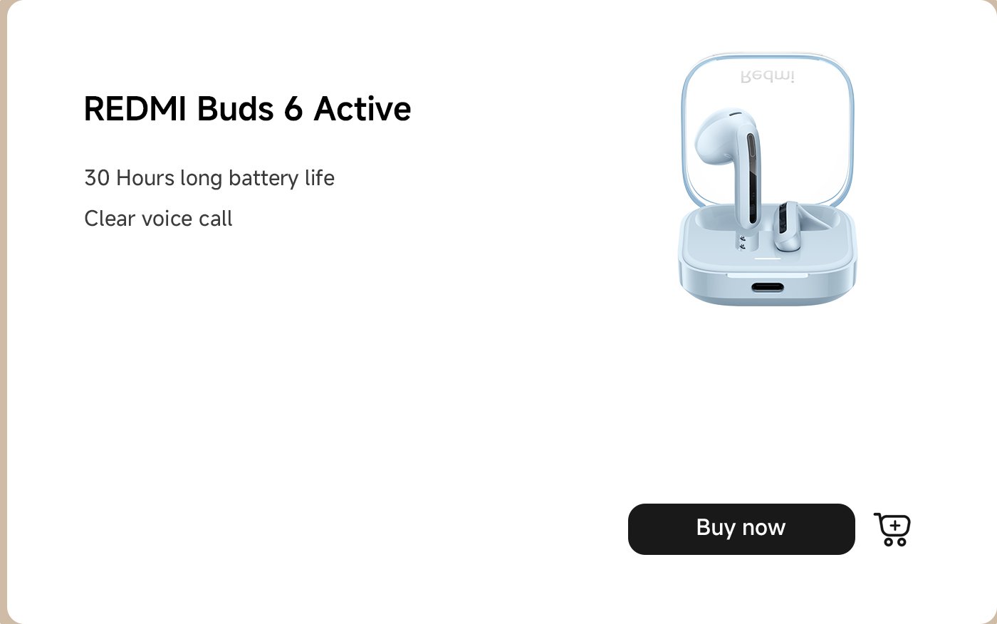 تتميز الصورة بسماعات REDMI Buds 6 Active، مع تسليط الضوء على ميزاتها الرئيسية: 30 ساعة من عمر البطارية الطويل وقدرات المكالمات الصوتية الواضحة. هناك زر "اشترِ الآن" في الأسفل، بالإضافة إلى أيقونة عربة التسوق.