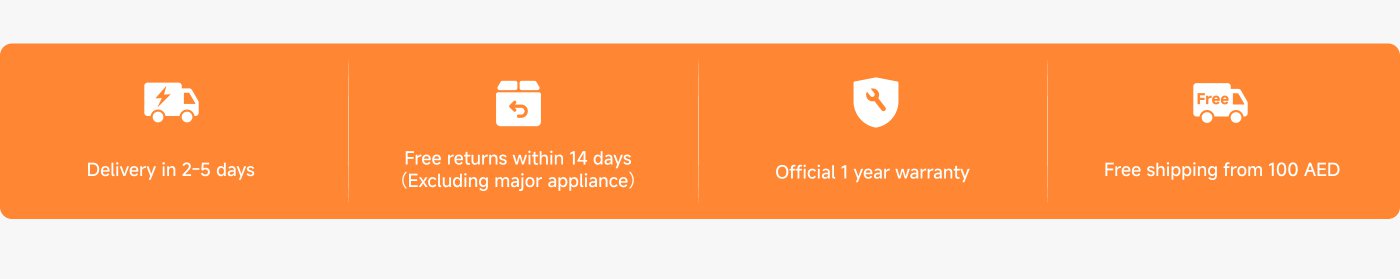 Delivery in 2-5 days, Free returns within 14 days (Excluding major appliance), Official 1 year warranty, Free shipping from 100 AED.