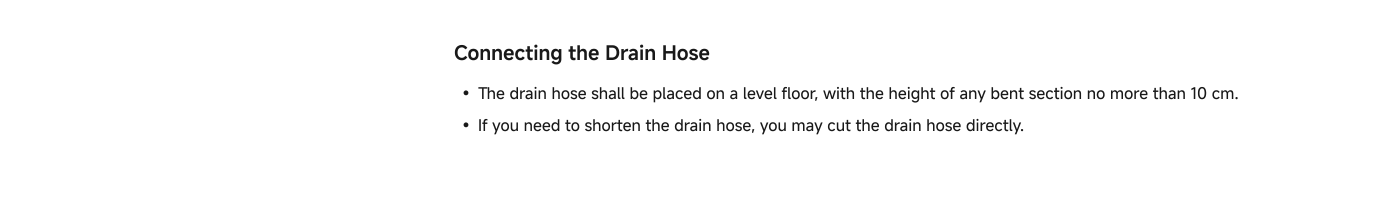 Connecting the drain hose requires it to be positioned on a level floor, ensuring that any bent sections have a height of no more than 10 cm. If necessary, you can shorten the drain hose by cutting it directly.