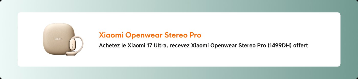 Promotion Xiaomi Openwear Stereo Pro : Achetez le Xiaomi 17 Ultra, recevez le Xiaomi Openwear Stereo Pro (1499 DH) gratuitement. L'image présente le produit dans un étui de couleur claire.