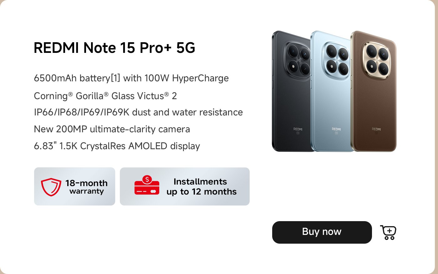 تظهر الصورة المواصفات والميزات لهاتف REDMI Note 15 Pro+ 5G. تبرز بطارية بسعة 6500 مللي أمبير مع شحن فائق بقوة 100 واط، وكاميرا بدقة 200 ميجابكسل، وشاشة AMOLED بحجم 6.83 بوصة بدقة 1.5K CrystalRes. الهاتف متوفر بعدة ألوان ويقدم ضمانًا لمدة 18 شهرًا وخطط تقسيط للشراء.
