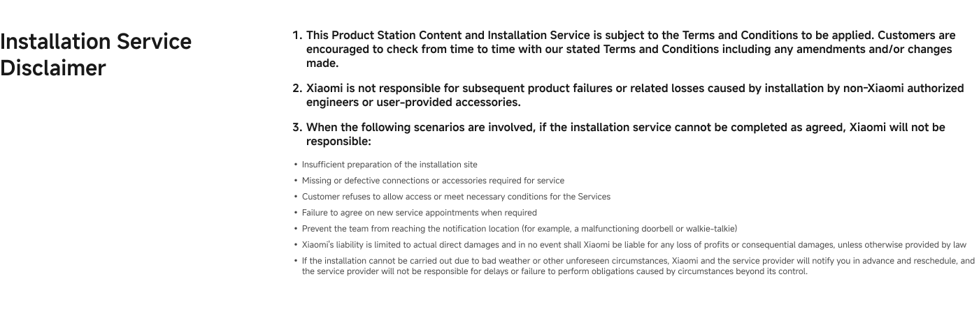 This Product Station Content and Installation Service is subject to the Terms and Conditions. Xiaomi is not responsible for product failures due to unauthorized installations. Scenarios affecting service include insufficient site preparation, defective connections, customer access refusal, and notification issues. Xiaomi's liability is limited to direct damage, and they are not liable for consequential damages, weather delays, or unforeseen circumstances.