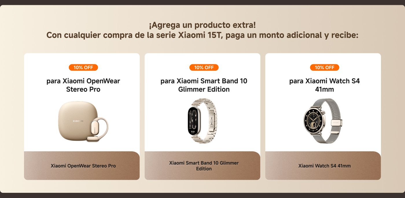Con cualquier compra de la serie Xiaomi 15T, paga un monto adicional y recibe un 10% de descuento en productos como Xiaomi OpenWear Stereo Pro, Xiaomi Smart Band 10 Glimmer Edition y Xiaomi Watch S4 41mm.