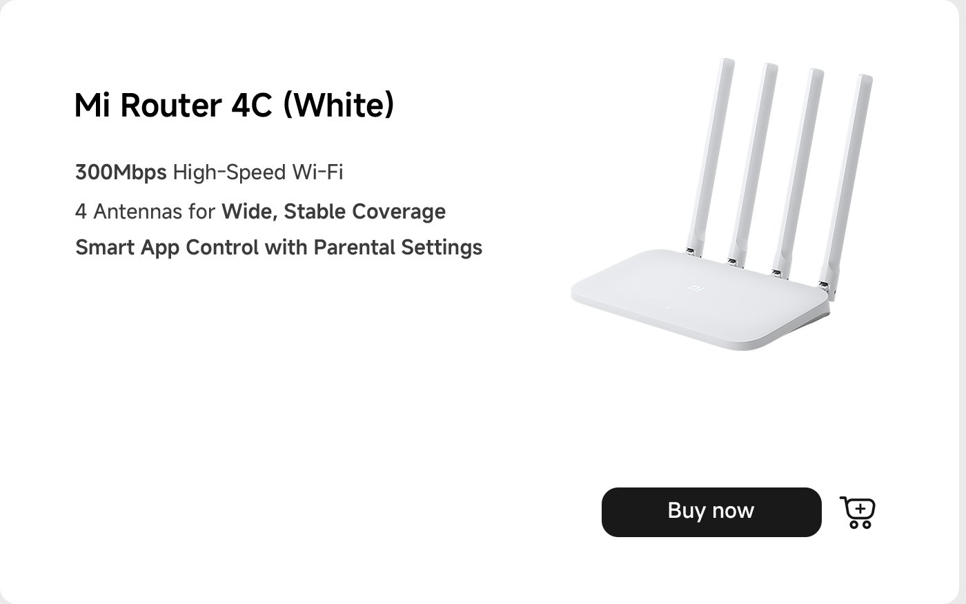 Mi Router 4C (White) features 300Mbps high-speed Wi-Fi with 4 antennas for wide, stable coverage. It includes smart app control with parental settings. There is an option to buy now.