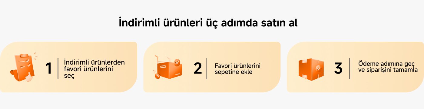 İndirimli ürünleri üç adımda satın alın: 1. İndirimli ürünler arasından favorinizi seçin; 2. Favori ürününüzü sepete ekleyin; 3. Ödeme adımına geçin ve siparişi tamamlayın.