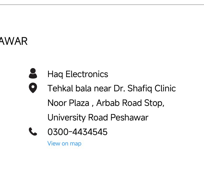Haq Electronics is located on University Road in Peshawar, specifically at Tehkal Bala near Dr. Shafiq Clinic Noor Plaza. The contact number is 0300-4434545.