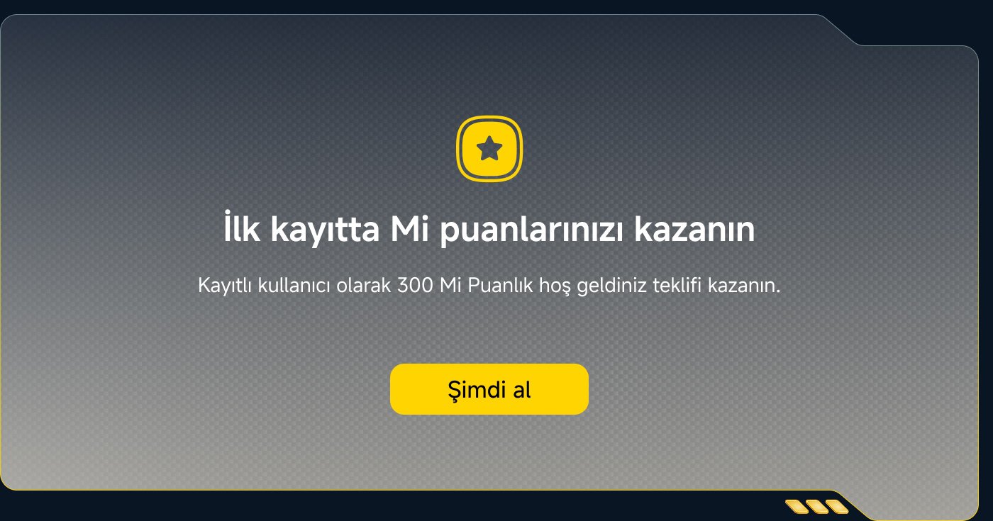 İlk kayıtta Mi puanlarınızı kazanın. Kayıtlı kullanıcı olarak 300 Mi Puanlık hoş geldiniz teklifini kazanın. Şimdi al.